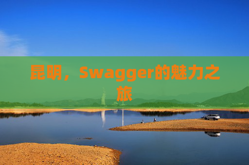 昆明,Swagger的魅力之旅